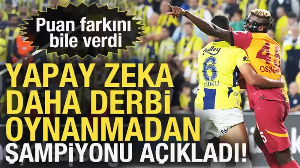 Yapay zeka derbi oynanmadan Süper Lig şampiyonunu açıkladı! Puan farkını bile verdi