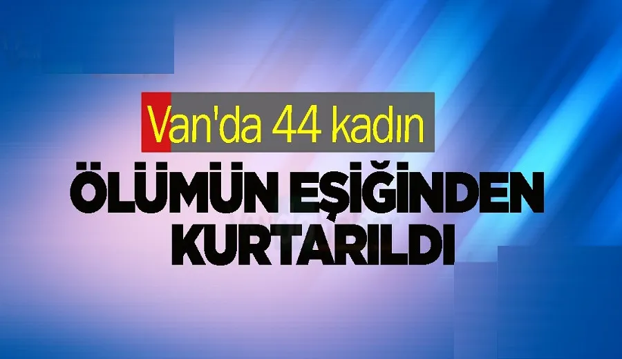 KETEM 44 kadını ölümün eşiğinden aldı