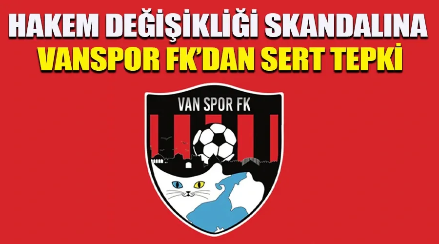 Vanspor FK, Hakem Değişikliği Skandalına Sert Çıktı