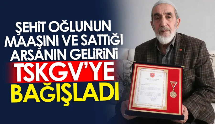 Şehit oğlunun maaşını ve sattığı arsanın gelirini TSKGV’ye bağışladı