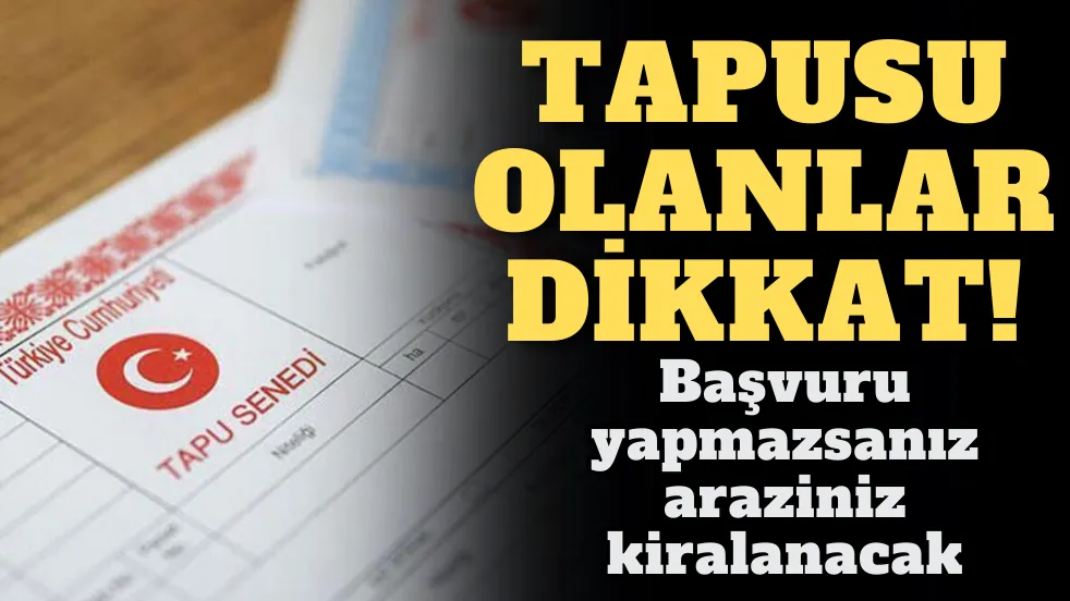 Tapusu olanlar dikkat: Başvuru yapmazsanız araziniz kiralanacak!