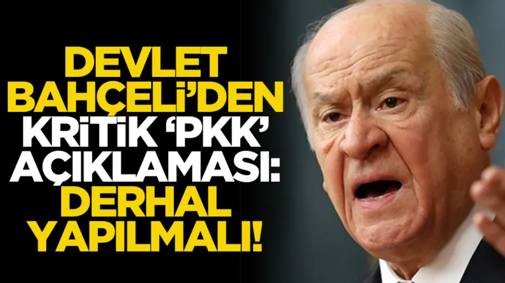 Devlet Bahçeli’den kritik ‘PKK’ açıklaması: Derhal yapılmalı!