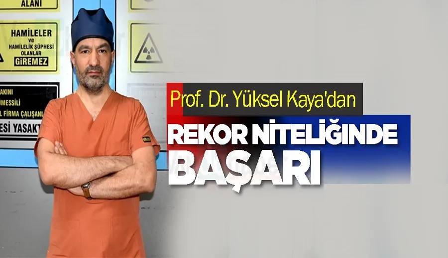 Prof. Dr. Yüksel Kaya’dan Rekor Niteliğinde Başarı