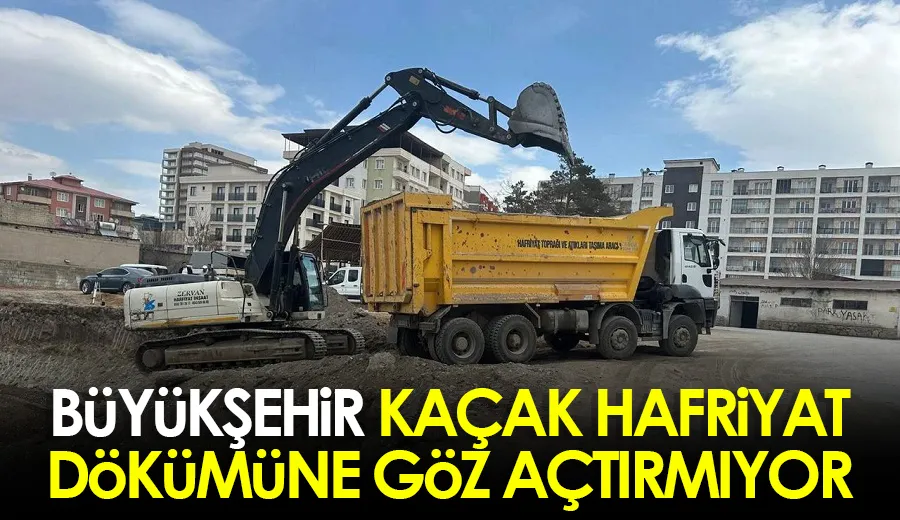 Büyükşehir kaçak hafriyat dökümüne göz açtırmıyor