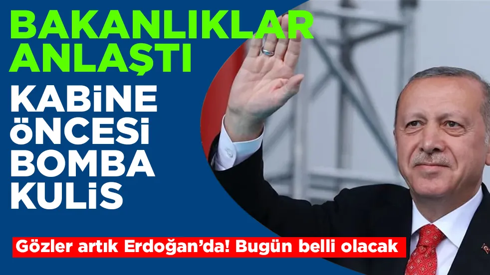 Kabine öncesi bomba kulis! Bakanlıklar anlaştı, gözler artık Erdoğan’da! Bugün belli olacak