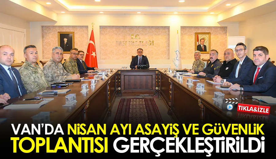 Van’da Nisan Ayı Asayiş ve Güvenlik Toplantısı Gerçekleştirildi
