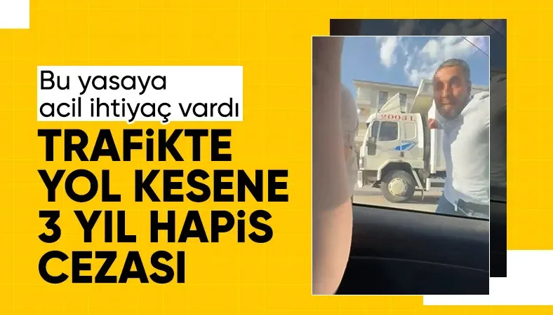 Yeni kanun teklifi hazır: Yol kesene 3 yıl hapis cezası