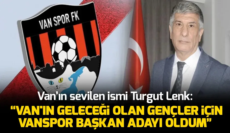 TUGUT LENK VANSPOR BAŞKAN ADAYI OLDU...!