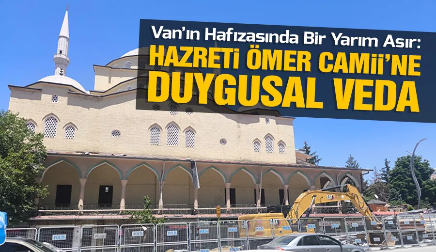Van’ın Hafızasında Bir Yarım Asır: Hazreti Ömer Camii’ne Duygusal Veda