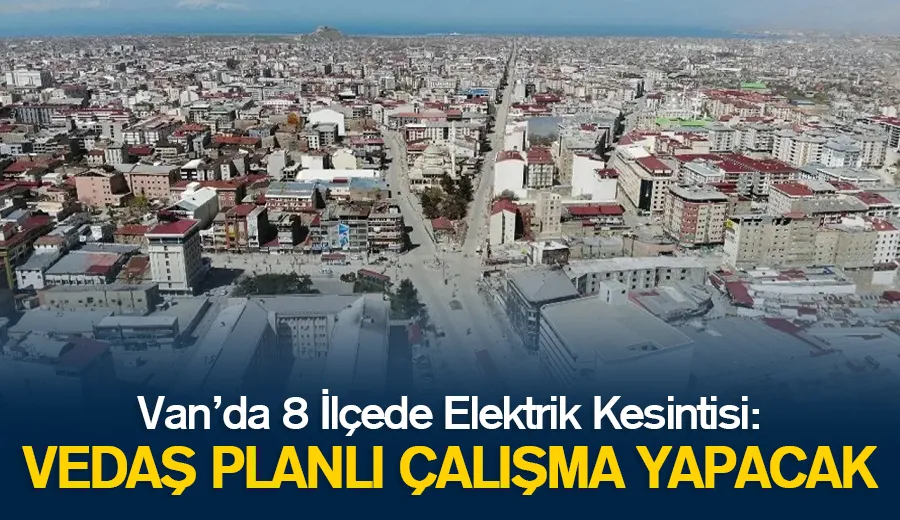 Van’da 8 İlçede Elektrik Kesintisi: VEDAŞ Planlı Çalışma Yapacak