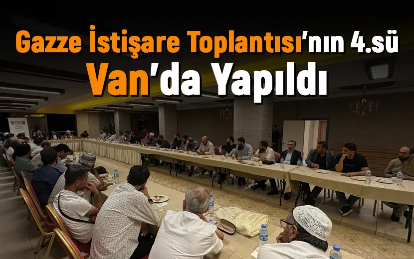 Gazze İstişare Toplantıları’nın Dördüncüsü Van’da Gerçekleştirildi