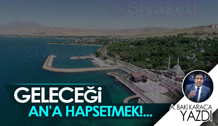 GELECEĞİ AN’A HAPSETMEK!...