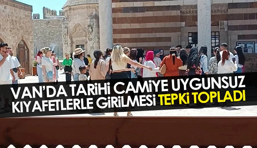 Van’da tarihi camiye uygunsuz kıyafetlerle girilmesi tepki topladı