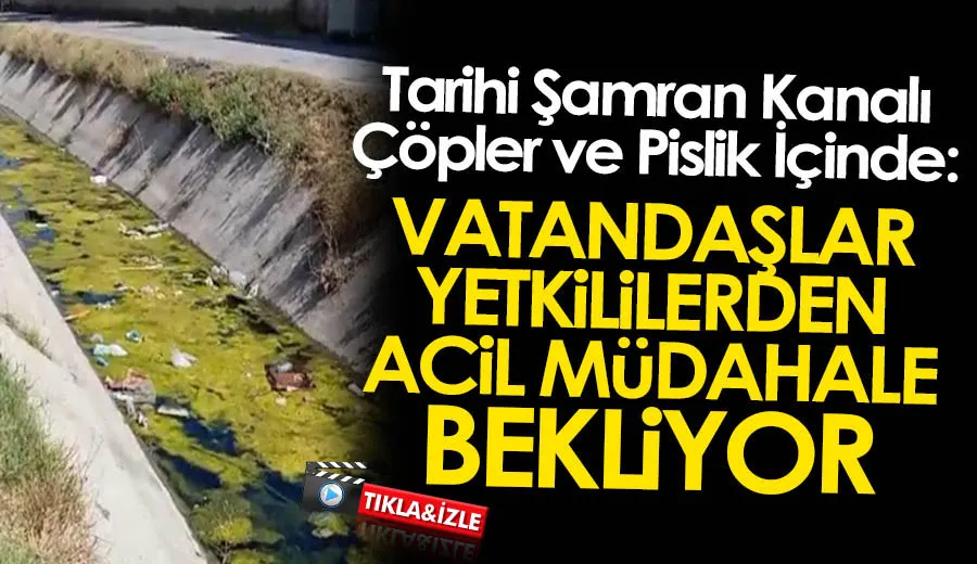 Tarihi Şamran Kanalı Çöpler ve Pislik İçinde: Vatandaşlar Yetkililerden Acil Müdahale Bekliyor