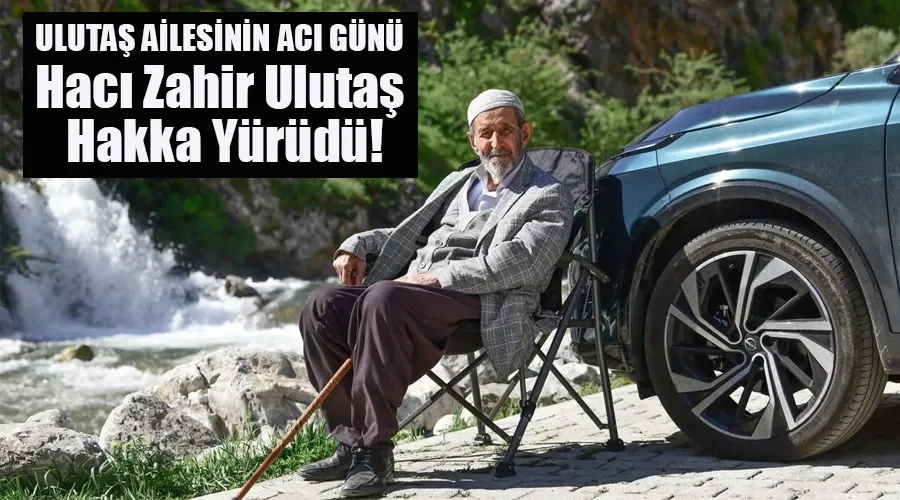 Ulutaş Ailesinin Acı Günü: Hacı Zahir Ulutaş Hakka Yürüdü!