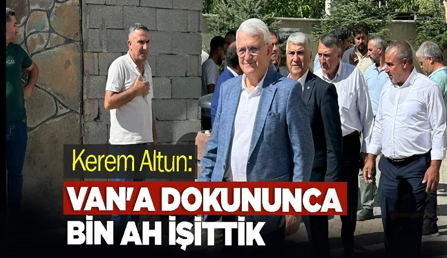 Kerem Altun: “Van’a Dokununca Bin Ah İşittik!”