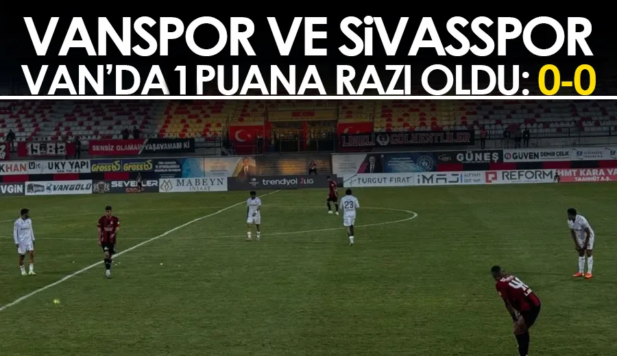 Vanspor ve Sivasspor Van’da 1 Puana Razı Oldu: 0-0