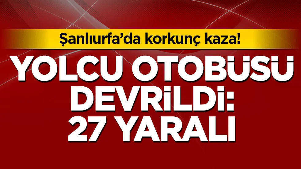 Van otobüsü Şanlıurfa’da kaza yaptı: 27 yaralı