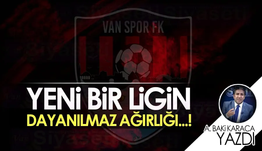   YENİ BİR LİGİN DAYANILMAZ AĞIRLIĞI…!
