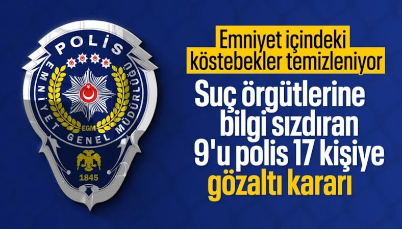 6 il merkezli suç örgütlerine bilgi sızdıran 9'u polis 17 şüpheli gözaltında