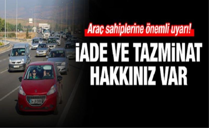 Araç sahipleri dikkat: İade ve değişim hakkınız var