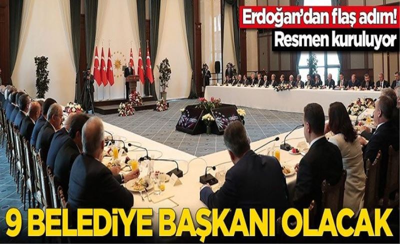 Erdoğan'ın adımı sonrası resmen kuruluyor! 9 belediye başkanı olacak