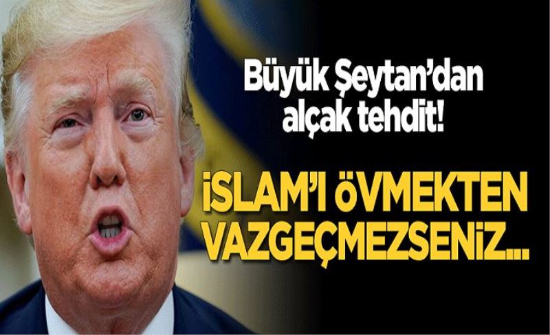 Trump yönetiminden alçak tehdit: İslam'ı övmekten vazgeçmezseniz...