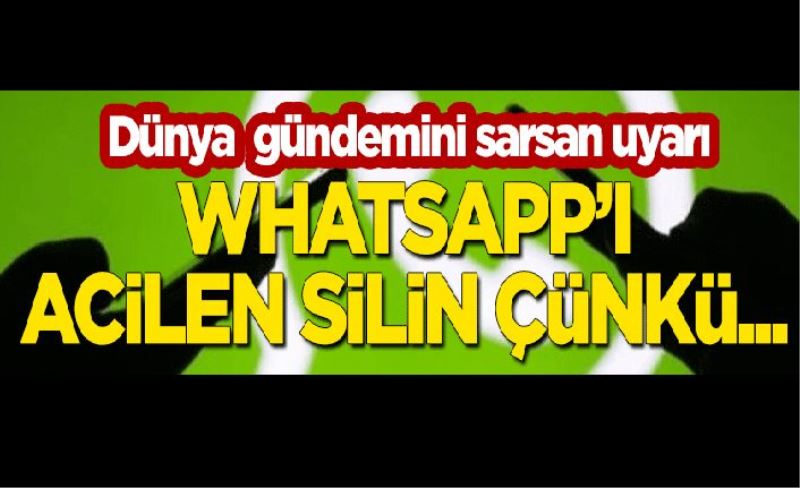 Dünya gündemine oturan uyarı: WhatsApp'ı acilen silin çünkü...