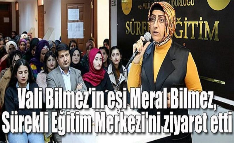Vali Bilmez'in eşi Meral Bilmez, Sürekli Eğitim Merkezi'ni ziyaret etti