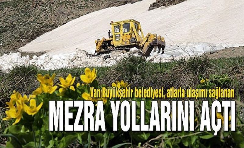 Van Büyükşehir belediyesi, atlarla ulaşımı sağlanan mezra yollarını açtı
