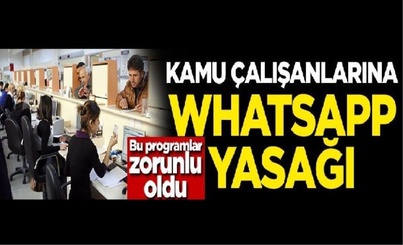 Kamu çalışanlarına WhatsApp yasağı! Bu programlar zorunlu oldu