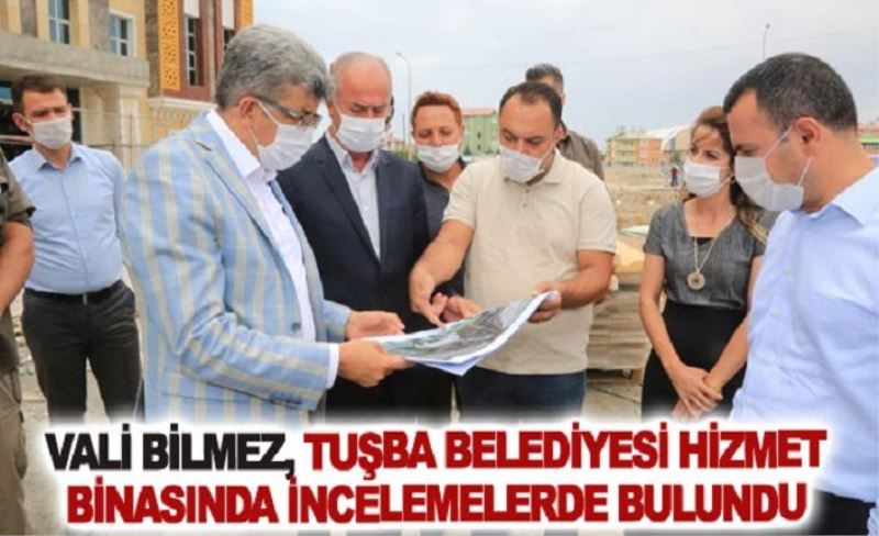 Vali Bilmez, Tuşba Belediyesi hizmet binasında incelemelerde bulundu