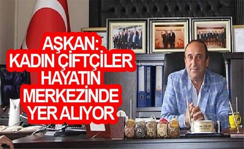 Aşkan: Kadın çiftçiler hayatın merkezinde yer alıyor
