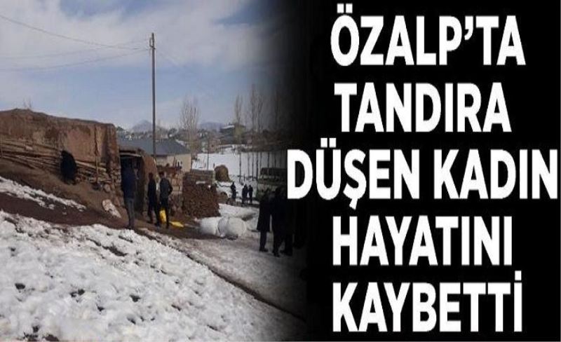 Özalp'ta tandıra düşen kadın hayatını kaybetti