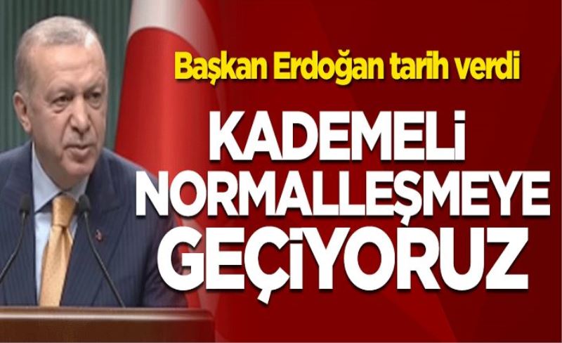 Başkan Erdoğan tarih verdi! Kademeli normalleşmeye geçiyoruz