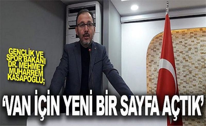 Gençlik ve Spor Bakanı Dr. Mehmet Muharrem Kasapoğlu; ‘Van için yeni bir sayfa açtık’