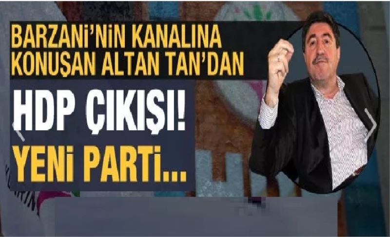 Barzani'ye yakın Rudaw'a konuşan Altan Tan'dan HDP çıkışı: Yeni bir partiye ihtiyaç var