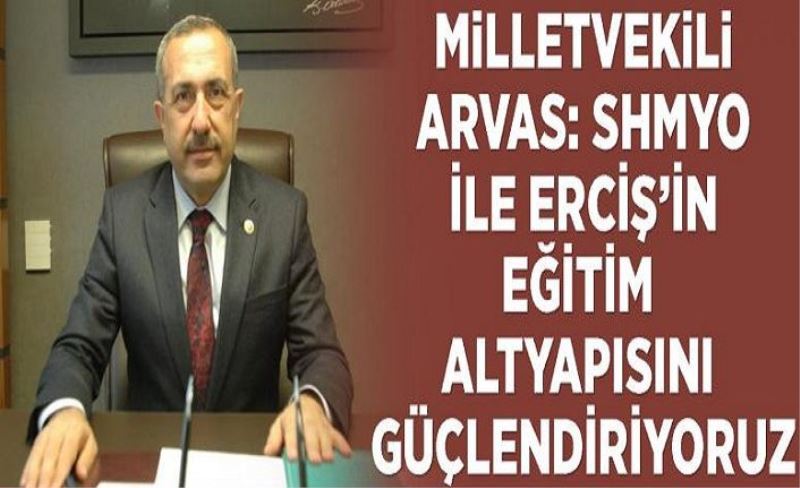 Milletvekili Arvas: SHMYO ile Erciş’in eğitim altyapısını güçlendiriyoruz