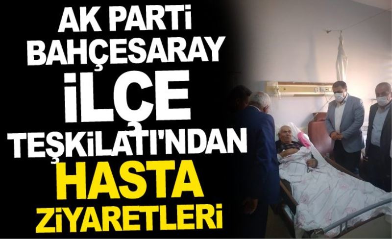 AK Parti Bahçesaray İlçe Teşkilatı'ndan hasta ziyaretleri