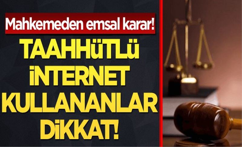 Mahkemeden emsal karar: Taahhütlü internet kullananlar dikkat!
