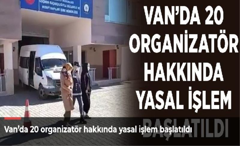 Van’da 20 organizatör hakkında yasal işlem başlatıldı