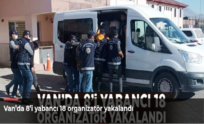 Van’da 8’i yabancı 18 organizatör yakalandı