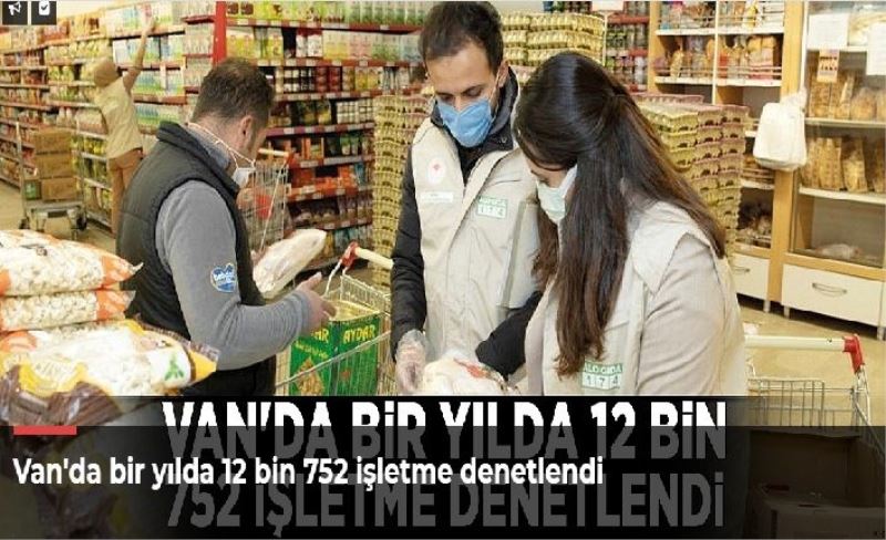 Van'da bir yılda 12 bin 752 işletme denetlendi