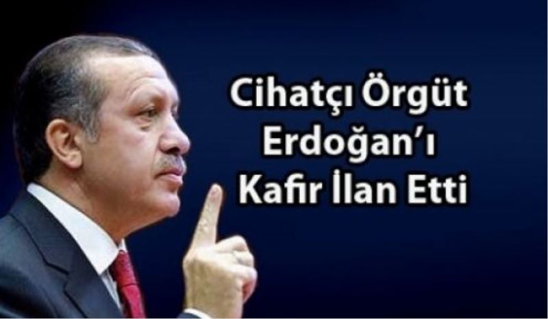 Cihatçı Örgüte Göre Erdoğan Kafir