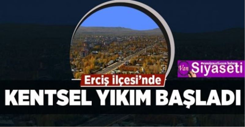 Erciş kentsel yıkım başladı