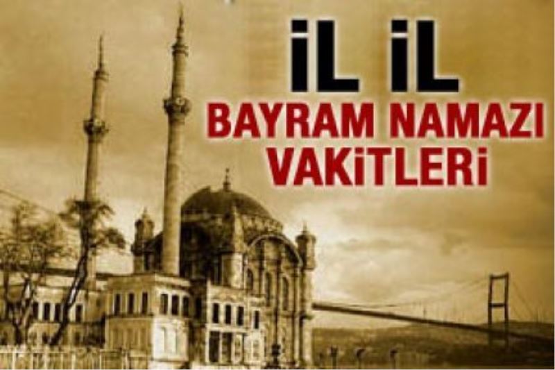 İşte il il bayram namazı vakitleri